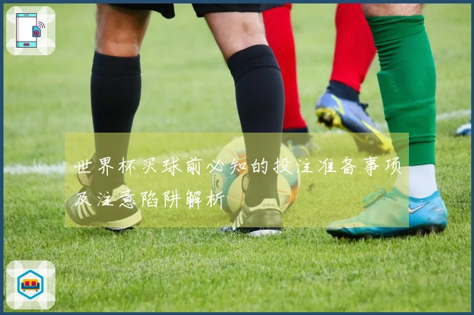 世界杯买球前必知的投注准备事项及注意陷阱解析