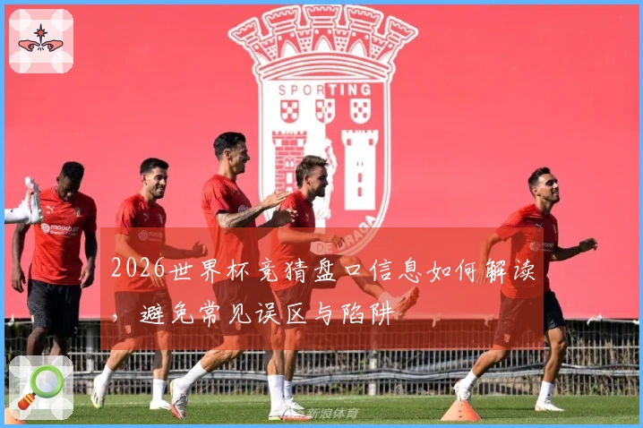 2026世界杯竞猜盘口信息如何解读，避免常见误区与陷阱